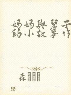 妈妈与儿子之间的小故事作文