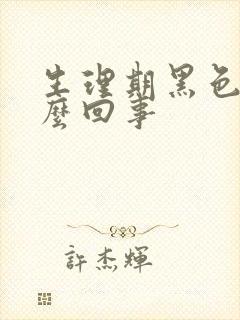 生理期黑色血怎么回事