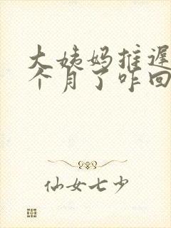 大姨妈推迟了半个月了咋回事