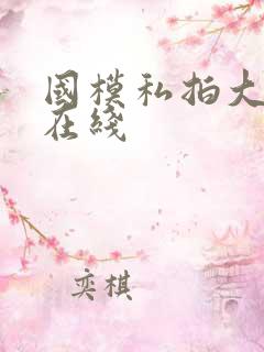 国模私拍大尺度在线