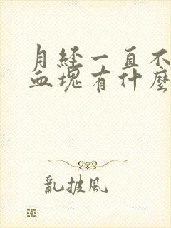 月经一直不停有血块有什么办法