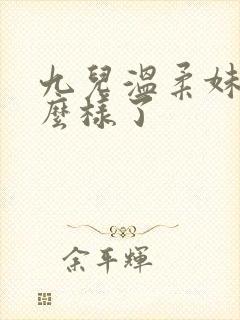 九儿温柔妹妹怎么样了