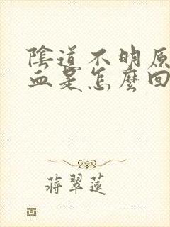 阴道不明原因出血是怎么回事