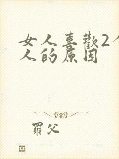 女人喜欢2个男人的原因