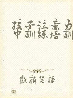 孩子注意力不集中训练培训班