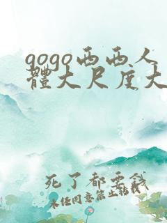 gogo西西人体大尺度大胆伊人