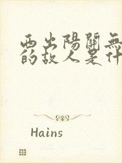 西出阳关无故人的故人是什么意思