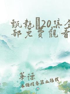 甄执�20集全部免费观看