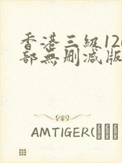 香港三级120部无删减版