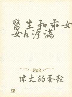 医生和乖女h父女h灌满