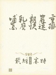 哺乳期严重便秘怎么快速排便