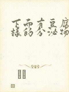 下面有豆腐渣一样的分泌物是什么原因