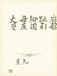 大母脚趾麻是什么原因引起的