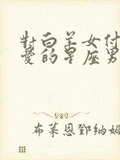 对白羊女付出真爱的星座男