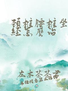 颈椎腰椎坐骨神经怎么治