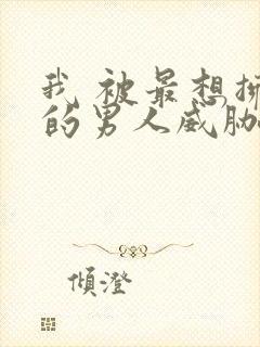 我 被最想拥抱的男人威胁了