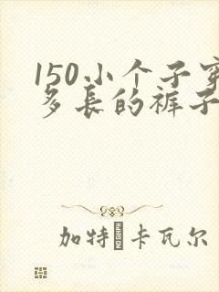 150小个子穿多长的裤子