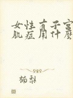 女性有子宫有腺肌症用什么方法治疗管用