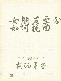 女朋友要分手该如何挽回