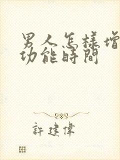 男人怎样增加性功能时间