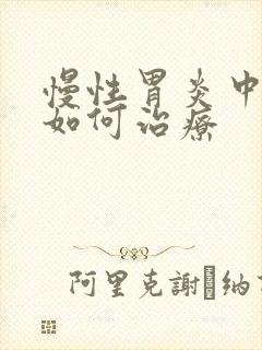 慢性胃炎中医该如何治疗