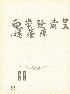 白带发黄呈脓性,还瘙痒