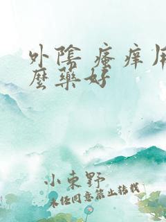 外阴 瘙痒用什么药好