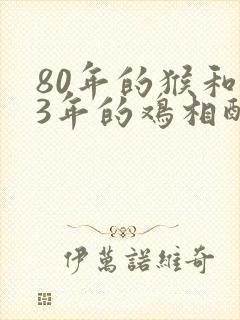 80年的猴和93年的鸡相配吗