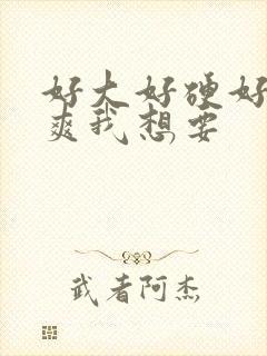 好大好硬好深好爽我想要