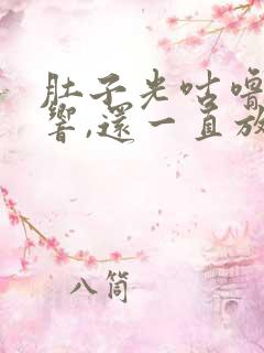 肚子光咕噜咕噜响,还一直放屁