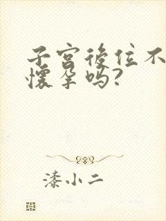 子宫后位不容易怀孕吗?