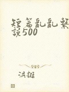 短篇乱乱系列小说500