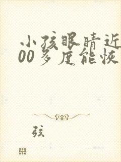 小孩眼睛近视200多度能恢复吗