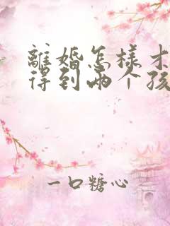 离婚怎样才可以得到两个孩子的抚养权