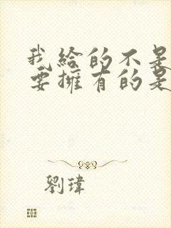 我给的不是你想要拥有的是什么歌