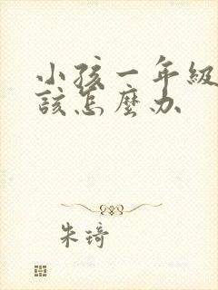 小孩一年级厌学该怎么办