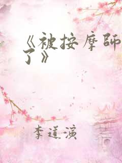 《被按摩师弄湿了》