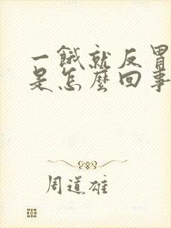 一饿就反胃想吐是怎么回事呢