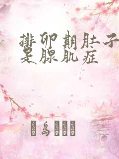 排卵期肚子巨疼是腺肌症