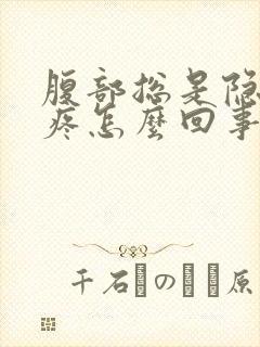 腹部总是隐隐的疼怎么回事