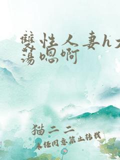 双性人妻h大乳荡嗯啊