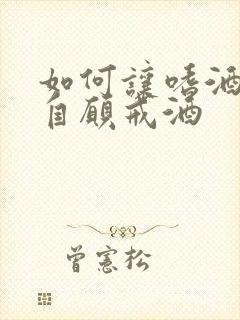 如何让嗜酒的人自愿戒酒