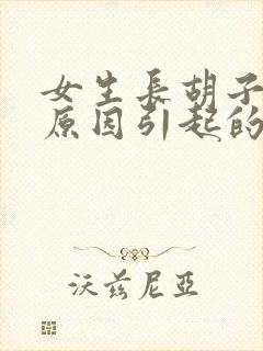 女生长胡子什么原因引起的