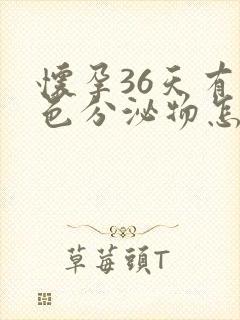 怀孕36天有红色分泌物怎么回事