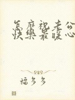 怎么祝老公生日快乐最暖心的短句文案