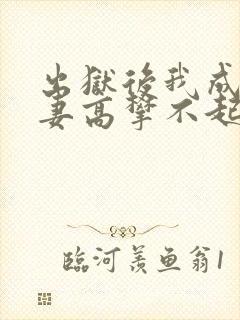 出狱后我成了前妻高攀不起的神