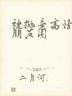 被抛弃高情商发朋友圈