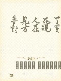 梦见人死了,但对方在现实中还活着