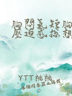 胸闷气短胸口有压迫感总想深呼