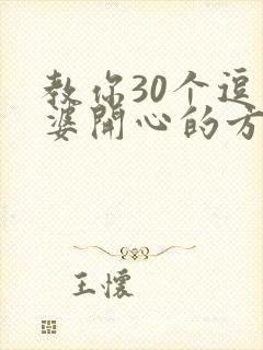 教你30个逗老婆开心的方法